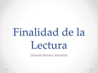 Finalidad de la
Lectura
Dinorah Moreno Marañón
 