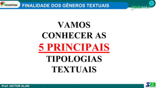 FINALIDADE DOS GÊNEROS TEXTUAIS
Prof. VICTOR ALAN
VAMOS
CONHECER AS
5 PRINCIPAIS
TIPOLOGIAS
TEXTUAIS
 