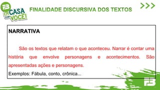NARRATIVA
São os textos que relatam o que aconteceu. Narrar é contar uma
história que envolve personagens e acontecimentos. São
apresentadas ações e personagens.
Exemplos: Fábula, conto, crônica...
 