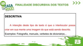DESCRITIVA
A intenção deste tipo de texto é que o interlocutor possa
criar em sua mente uma imagem do que está sendo descrito.
Exemplos: Fotografia, manuais, verbetes de dicionários...
 