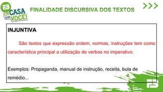 INJUNTIVA
São textos que expressão ordem, normas, instruções tem como
característica principal a utilização de verbos no imperativo.
Exemplos: Propaganda, manual de instrução, receita, bula de
remédio...
 