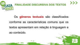Os gêneros textuais são classificados
conforme as características comuns que os
textos apresentam em relação à linguagem e
ao conteúdo.
 