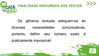 Os gêneros textuais adequam-se às
diversas necessidades comunicativas,
portanto, definir seu número exato é
praticamente impossível.
 