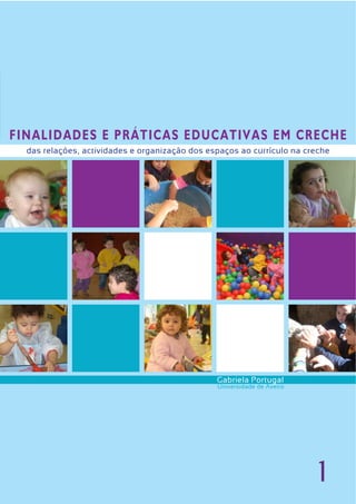 FINALIDADES E PRÁTICAS EDUCATIVAS EM CRECHE
das relações, actividades e organização dos espaços ao currículo na creche
1
Gabriela Portugal
Universidade de Aveiro
 