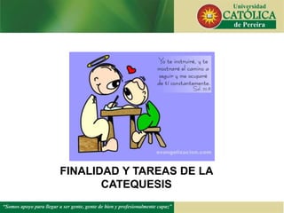 FINALIDAD Y TAREAS DE LA
CATEQUESIS
 