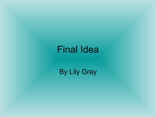 Final Idea

By Lily Gray
 