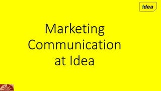 Marketing 
Communication 
at Idea 
 