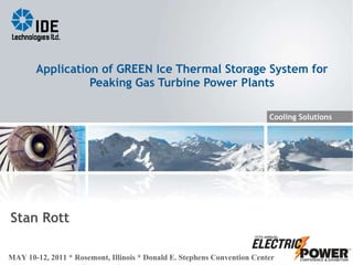 Application of GREEN Ice Thermal Storage System for Peaking Gas Turbine Power Plants Stan Rott 