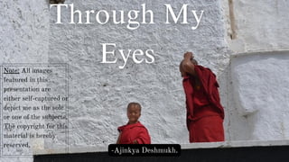 -Ajinkya Deshmukh.
Note: All images
featured in this
presentation are
either self-captured or
depict me as the sole
or one of the subjects.
The copyright for this
material is hereby
reserved.
 
