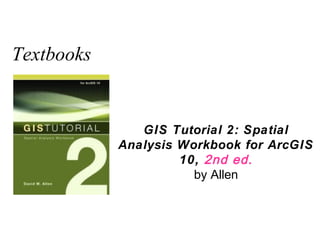 Textbooks


               GIS Tutorial 2: Spatial
            Analysis Workbook for ArcGIS
                     10, 2nd ed.
                       by Allen
 