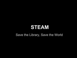 STEAM
Save the Library, Save the World
 
