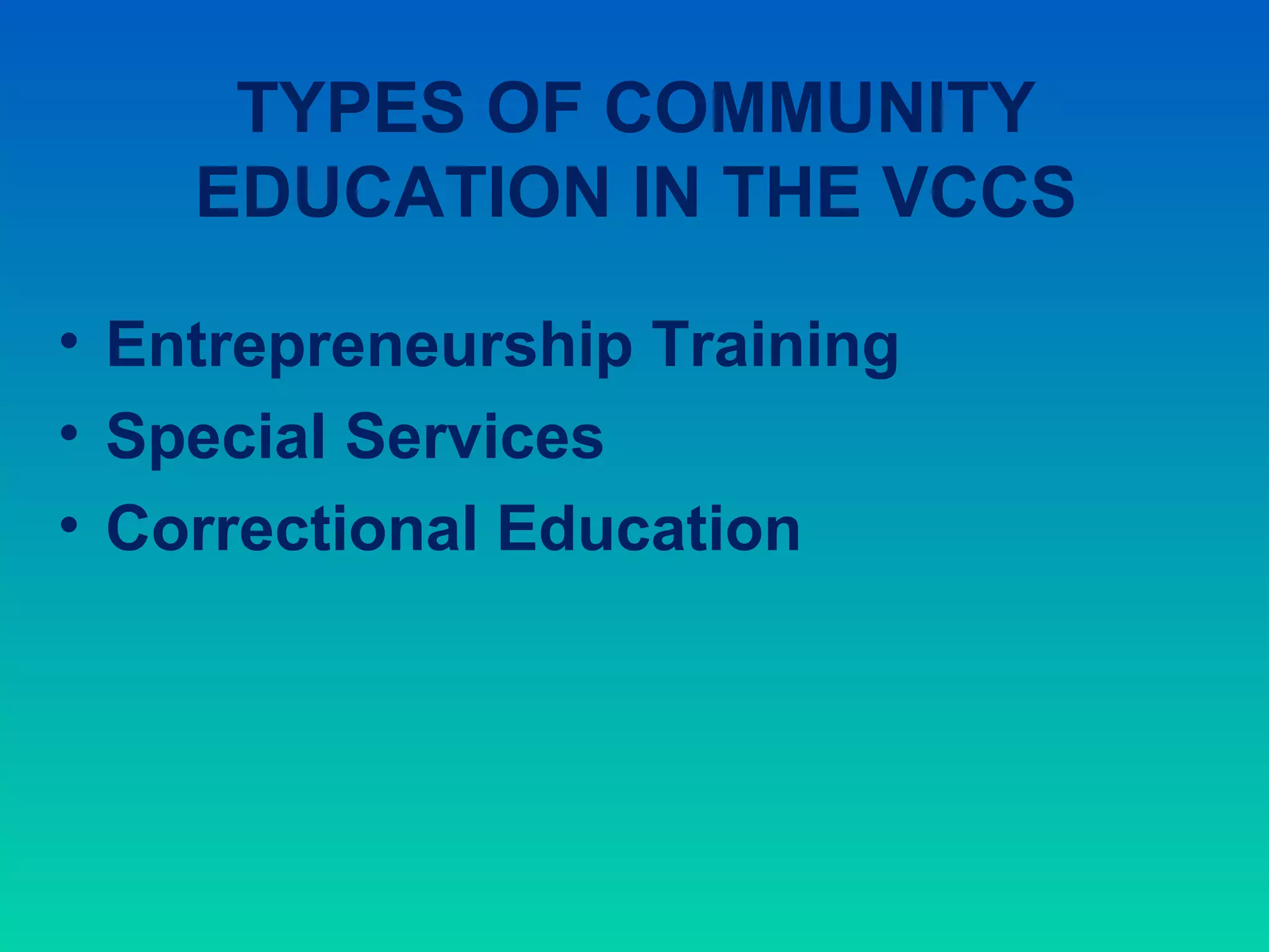 TYPES OF COMMUNITY
    EDUCATION IN THE VCCS

• Entrepreneurship Training
• Special Services
• Correctional Education
 