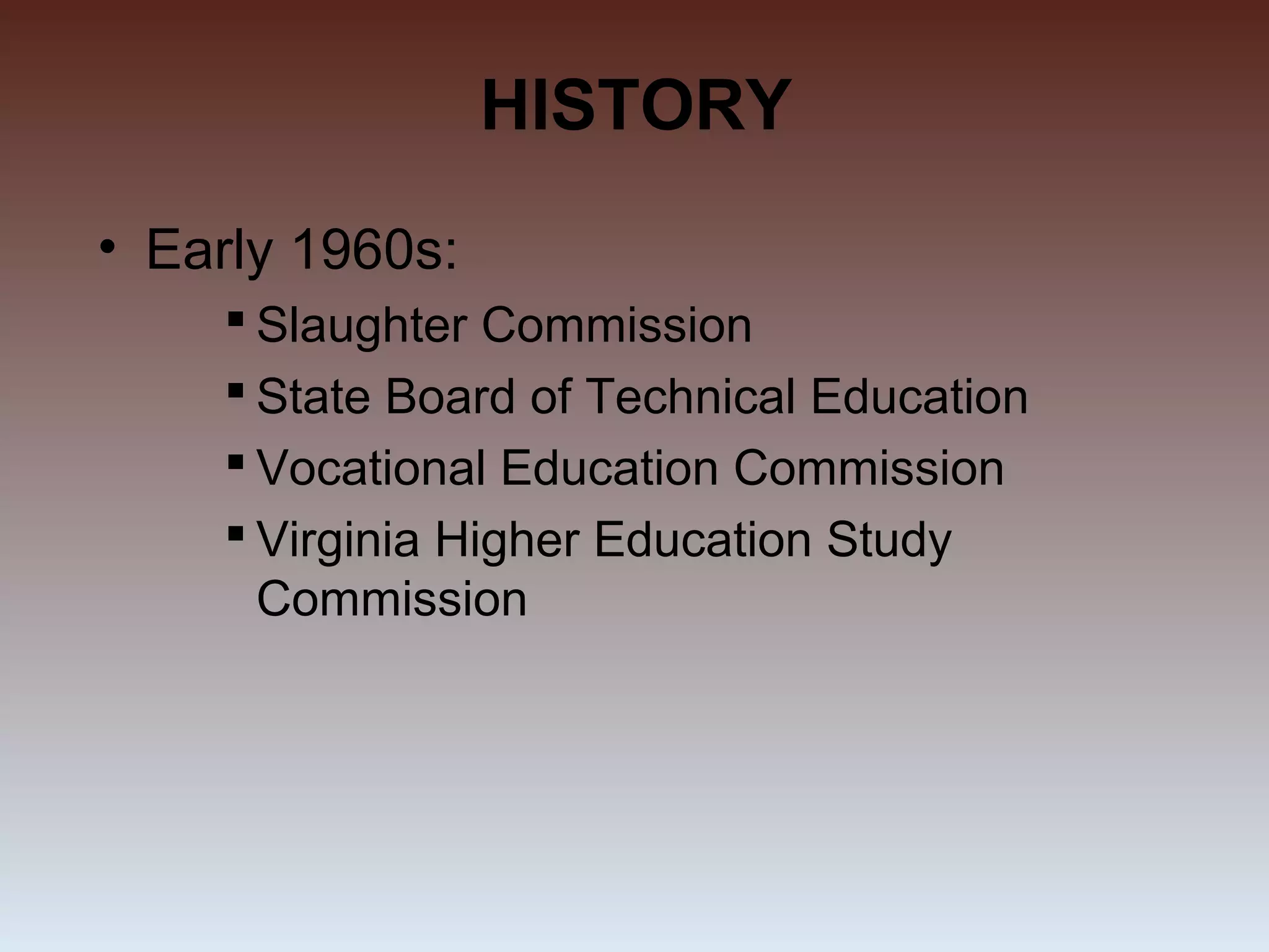 HISTORY
• Early 1960s:
     Slaughter Commission
     State Board of Technical Education
     Vocational Education Commission
     Virginia Higher Education Study
      Commission
 