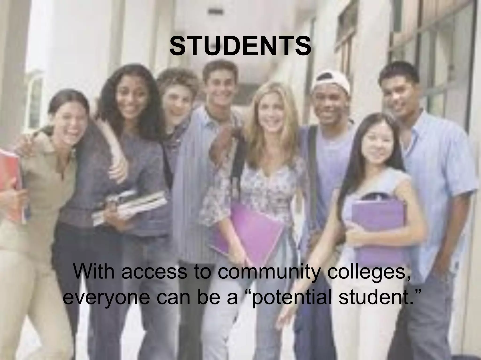 STUDENTS




 With access to community colleges,
everyone can be a “potential student.”
 