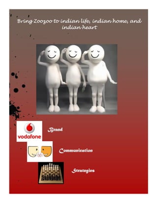 Bring Zoozoo to indian life, indian home, and
indian heart

Brand

Communication

Strategies

 