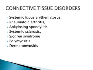  Systemic lupus erythematosus,
 Rheumatoid arthritis,
 Ankylosing spondylitis,
 Systemic sclerosis,
 Sjogren syndrome
 Polymyositis
 Dermatomyositis
 