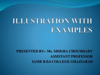 PRESENTED BY:- Ms. SHIKHA CHOUDHARY
ASSISTANT PROFESSOR
IAMR B.Ed COLLEGE GHAZIABAD
 