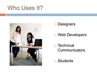 Who Uses It?

                  Designers

                  Web Developers

                  Technical
                   Communicators

                  Students
 