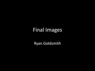 Final Images
Ryan Goldsmith

 