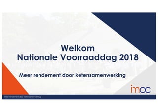 Meer rendement door ketensamenwerkingMeer rendement door ketensamenwerking
Welkom
Nationale Voorraaddag 2018
Meer rendement door ketensamenwerking
Meer rendement door ketensamenwerking
 