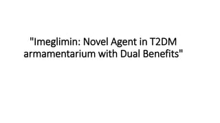 "Imeglimin: Novel Agent in T2DM
armamentarium with Dual Benefits"
 