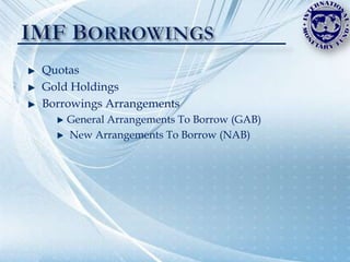Quotas
Gold Holdings
Borrowings Arrangements
    General Arrangements To Borrow (GAB)
    New Arrangements To Borrow (NAB)
 
