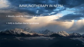 IMMUNOTHERAPY IN NEPAL
25
• Mostly used for treatment of cancer
• IVIG in Guillain Barre syndrome
 