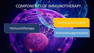 COMPONENTS OF IMMUNOTHERAPY
7
Immunotherapy
Immunostimulants
Immunosuppressants
 