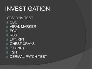INVESTIGATION
COVID 19 TEST
 CBC
 VIRAL MARKER
 ECG
 RBS
 LFT, KFT
 CHEST XRAYS
 PT (INR)
 TSH
 DERMAL PATCH TEST
 