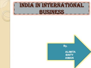 INDIA IN INTERNATIONAL BUSINESS By,                  ALIMITA                  BINTY              AIMAN 
