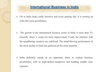 International Business in India I.B in India looks really lucrative and every passing day, it is coming up with only more possibilities.