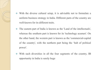  The growth in the international business sector in India is more than 7% annually. There is scope for more improvement if only the relations with the neighboring countries are stabilized. The mind-blowing performance of the stock market in India has gathered all the more attention. 