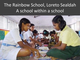The Rainbow School, Loreto Sealdah
A school within a school
 