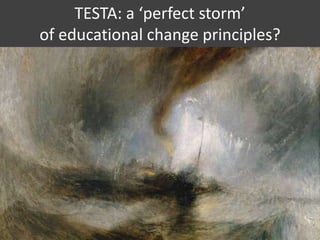 TESTA: a ‘perfect storm’
of educational change principles?
 