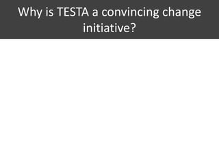 Why is TESTA a convincing change
initiative?
 