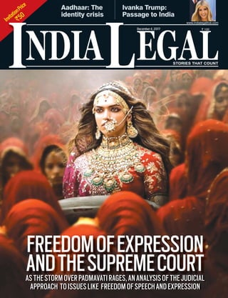 InvitationPrice
`50
NDIA EGALL
` 100
I
www.indialegallive.com
December4, 2017
Ivanka Trump:
Passage to India
Aadhaar: The
identity crisis
FREEDOMOFEXPRESSION
ANDTHESUPREMECOURTASTHESTORMOVERPADMAVATIRAGES,ANANALYSISOFTHEJUDICIAL
APPROACH TOISSUESLIKE FREEDOMOFSPEECHANDEXPRESSION
 