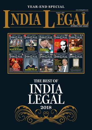 YEAR-END SPECIAL
STORIES THAT COUNT
` 100January 7, 2019
www.indialegallive.com
InvitationPrice
`50
NDIA EGALEEL STORIES THAT COUNT
` 100
NI
www.indialegallive.com
January15, 2018
Parliament: Politics
of triple talaq
Supreme Court: Year
of crucial judgments
Death By
AadhaarInJharkhandalone,fourpeoplehavediedfromstarvationbecausetheycouldnot
accessrationsorpensionunderAadhaarguidelines.This,despitethematterstill
pendingbeforetheSupremeCourt.Aninvestigation.
SPECIAL REPORT
Koyli Devi whose 11-year-old daughter Santoshi Kumari died of starvation in Jharkhand
NDIA EGALEEL STORIES THAT COUNT
` 100
NI
www.indialegallive.com
April 2, 2018
AADHAAR:
BRIDGINGTHEGAPEvenastheSupremeCourthearingsintheAadhaarprivacycasereachapivotalstage,
alittleknownaspectistheprojectpioneeredbyUS-basedentrepreneurVinodKhosla
SY Quraishi: On foreign
funding for political parties
Book Extracts: Prof Arun Kumar on
the legality of demonetisation
Vinod Khosla
InvitationPrice
`50
NDIA EGALEEL STORIES THAT COUNT
` 100
NI
www.indialegallive.com
January22, 2018
Hate Speech: Media’s
barbed missiles
UK Immigration:
Relief for students
SUPREMECOURT:
MUTINYONTHEBENCHNeverinindependentIndia’shistoryhavefourseniorSupremeCourtjudges
calledapressconferencetoattackthechiefjusticeandjudicialprocedures.
Bysayingdemocracyisindanger,theyhaveexposedariftinthe
apexcourtwhichhasalarmingconsequences.
(L-R) Justice Kurian Joseph, Justice Jasti Chelameswar, Justice Ranjan Gogoi and Justice Madan B Lokur addessing a press conference in New Delhi
NDIA EGALEEL STORIES THAT COUNT
` 100
NI
www.indialegallive.com
April 30, 2018
ThelawandordercrisisinUP—highlightedbytheUnnaoatrocity,encounterraj,and
withdrawalofcriminalcases—smacksofacomplicitybetweenpoliticiansandtopofficials
Arun Shourie: Cracks
in the judiciary
SC: Impeachment
drama/Loya decision
Protect your
witness!
ll llii
s
The Yogi And
His Commissars
ADITYANATH
NDIA EGALL STORIES THAT COUNT
` 100
I
www.indialegallive.com
March26, 2018
NDIIIIIIIIIIIIIIIIIIIIIAAAAAAAAAAAAAAA EGALEE STORIES THAT COUNTSTORIES THAT COUNT
`` 100100
N
March26March26MM 2018, 2018
JUDGEWITH
ADIFFERENCEFewChiefJusticesofIndiahavehadsuchatoughtenure—fromaseriesofsensitive
andchallengingcasestoaninternal‘revolt’byhisseniorcolleagues.Yet,injustoversix
months,DipakMisrahasputhisstamponthejudiciary.An analysisofhislegacy
Arbitration Bill:
The right prescription
London Tribunal: Secret
British role in Operation Blue Star
NDIA EGALEEL STORIES THAT COUNT
` 100
NI
www.indialegallive.com
May 21, 2018
HowlongwillIndia’smosttrustedinstitutionsbeableto
withstandcontinuingassaults?
STORMY
WEATHER
Police reforms:
Backward march!
VIP squatters:
Booted out
DrUpendraBaxi
onimpeachment
MGDevasahayam
oncredibilitycrises
InvitationPrice
`50
NDIA EGALEEL STORIES THAT COUNT
` 100
NI
www.indialegallive.com
March5, 2018
JEWEL
THIEFTheNiravModiscamexposesthe
fragilityofIndia’sbankingsystem;
acombinationoflaxcorporate
governance,corruptofficers,antiquated
securityandroguebusinessmen.
Itspotlightsotherrich,
well-connectedwilfuldefaulters
Aadhaar Hearings:
Belated recognition
Election Commission:
Question of autonomy
NDIA EGALEEL STORIES THAT COUNT
` 100
NI
www.indialegallive.com
December17, 2018
GDP Figures: Politics
over economics
Bulandshahr:
Killing fields
“Mobocracyin
thegarbof
democracycan
neverbejustified”
JUSTICEHLDATTU,
chairpersonofNHRC,
onthehumanrights
challengesfacing
Indiatodayandwhy
Acts,lawsandpolicies
alonecannotchange
thecountryunless
mindsetstoochange
EXCLUSIVE INTERVIEW
InvitationPrice
`50
NDIA EGALEEL STORIES THAT COUNT
` 100
NI
www.indialegallive.com
March12, 2018
DISORDER,
WiththechiefjusticeaskedtoformaConstitutionBenchtoresolveanapparentconflict
betweentherulingsoftwothree-judgebenches,theapexcourtiscaughtinacontroversyof
itsownmaking.Whathasledtothis?
Slapgate: The IAS vs
Kejriwal unreality show
Karti Arrest:
Political vendetta? w
SUPREMECOURT
OOORRDDDEERR,,,
askedtedtdtdtdddtdtdtedtoformaConstitutionBenchtoresolveanapparentconflict
DISORDER!
NDIA EGALEEL STORIES THAT COUNT
` 100
NI
www.indialegallive.com
December3, 2018
Government versus
RBI: Uneasy truce
CBI Crisis: Chief
justice loses his cool
How Healthy is
India’s Constitution?
OnConstitutionDay,ananalysisoftheremarkabledocumentcreatedbyourfounding
fathersandhowithasevolvedtokeeppacewithcontemporarytimes
Prof NR Madhava Menon, fatherofmodernlegaleducationinIndia; Prof Ranbir Singh, Vice-Chancellor,NationalLawUniversity,
Delhi and PDT Achary, formerSecretaryGeneraloftheLokSabhaanalysedifferentaspectsoftheConstitution
INDIA
LEGAL
THE BEST OF
2018
 
