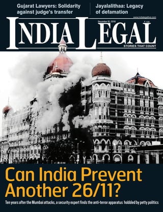 NDIA EGALL STORIES THAT COUNT
` 100
I
www.indialegallive.com
December10, 2018
Can India Prevent
Another 26/11?TenyearsaftertheMumbaiattacks,asecurityexpertfindstheanti-terrorapparatus hobbledbypettypolitics
Gujarat Lawyers: Solidarity
against judge’s transfer
Jayalalithaa: Legacy
of defamation
 