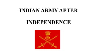 INDIAN ARMY AFTER
INDEPENDENCE
 
