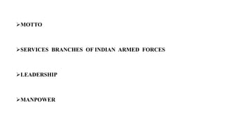 MOTTO
SERVICES BRANCHES OF INDIAN ARMED FORCES
LEADERSHIP
MANPOWER
 