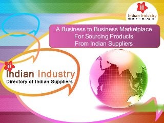 A Business to Business Marketplace
For Sourcing Products
From Indian Suppliers

 