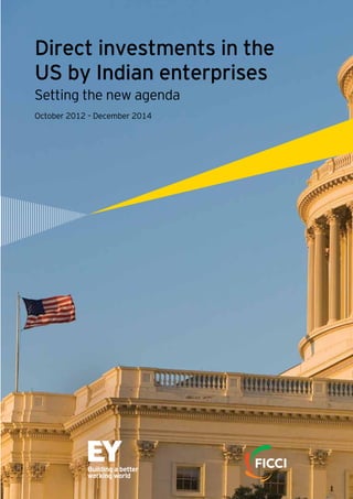 Direct investments in the
US by Indian enterprises
Setting the new agenda
October 2012 – December 2014
 