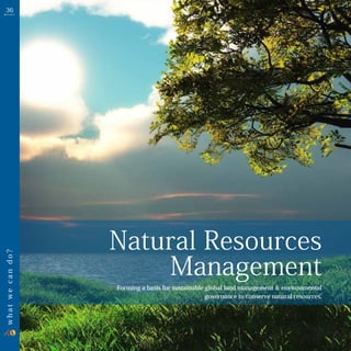 36




                  Natural Resources
                      Management
what we can do?




                  Forming a basis for sustainable global land management & environmental
                                                  governance to conserve natural resources.
 