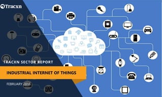 FEBRUARY 2018
INDUSTRIAL INTERNET OF THINGS
 