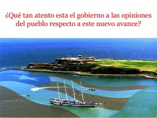 ¿Qué tan atento esta el gobierno a las opiniones
del pueblo respecto a este nuevo avance?
 