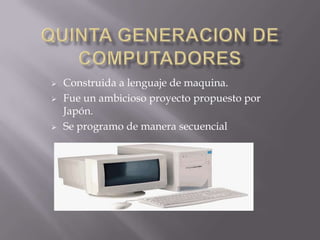  Construida a lenguaje de maquina.
 Fue un ambicioso proyecto propuesto por
Japón.
 Se programo de manera secuencial
 