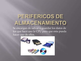 Se encargan de salvar o guardar los datos de
los que hace uso la CPU para que esta pueda
hacer uso de ellos.
 