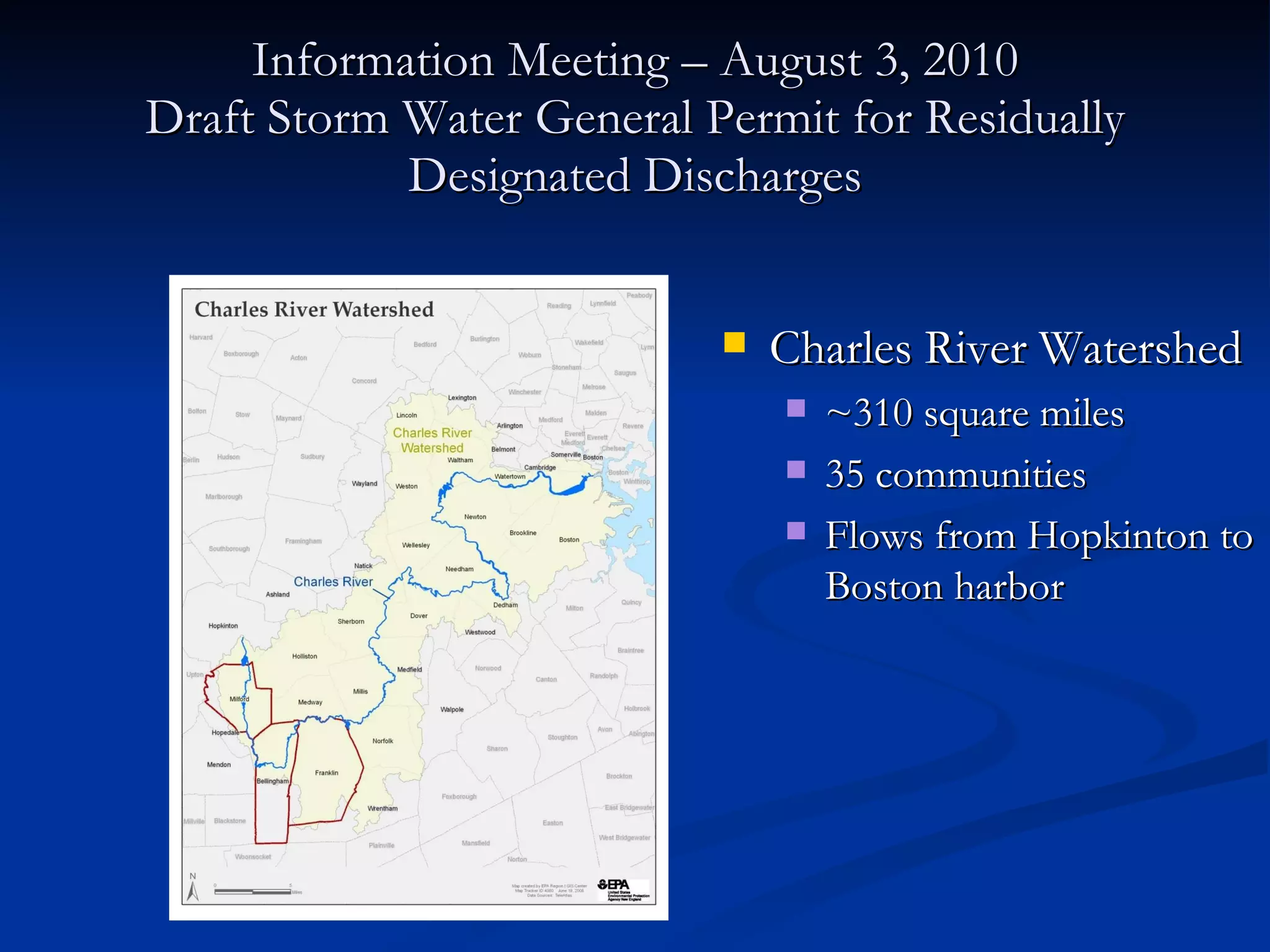 Information Meeting – August 3, 2010 Draft Storm Water General Permit for Residually Designated Discharges Charles River Watershed  ~310 square miles 35 communities Flows from Hopkinton to Boston harbor 