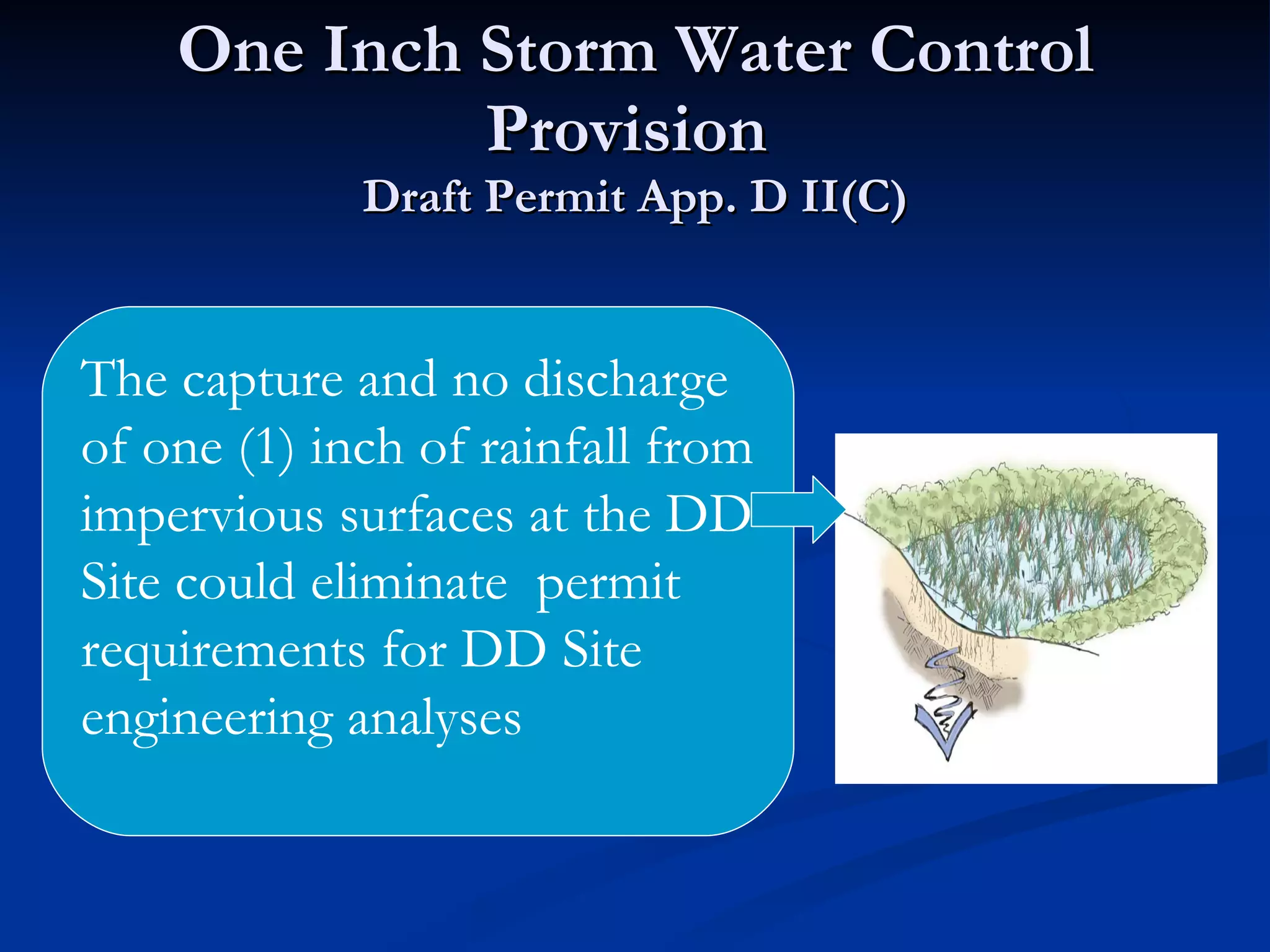 One Inch Storm Water Control Provision  Draft Permit App. D II(C) The capture and no discharge of one (1) inch of rainfall from impervious surfaces at the DD Site could eliminate  permit requirements for DD Site engineering analyses 