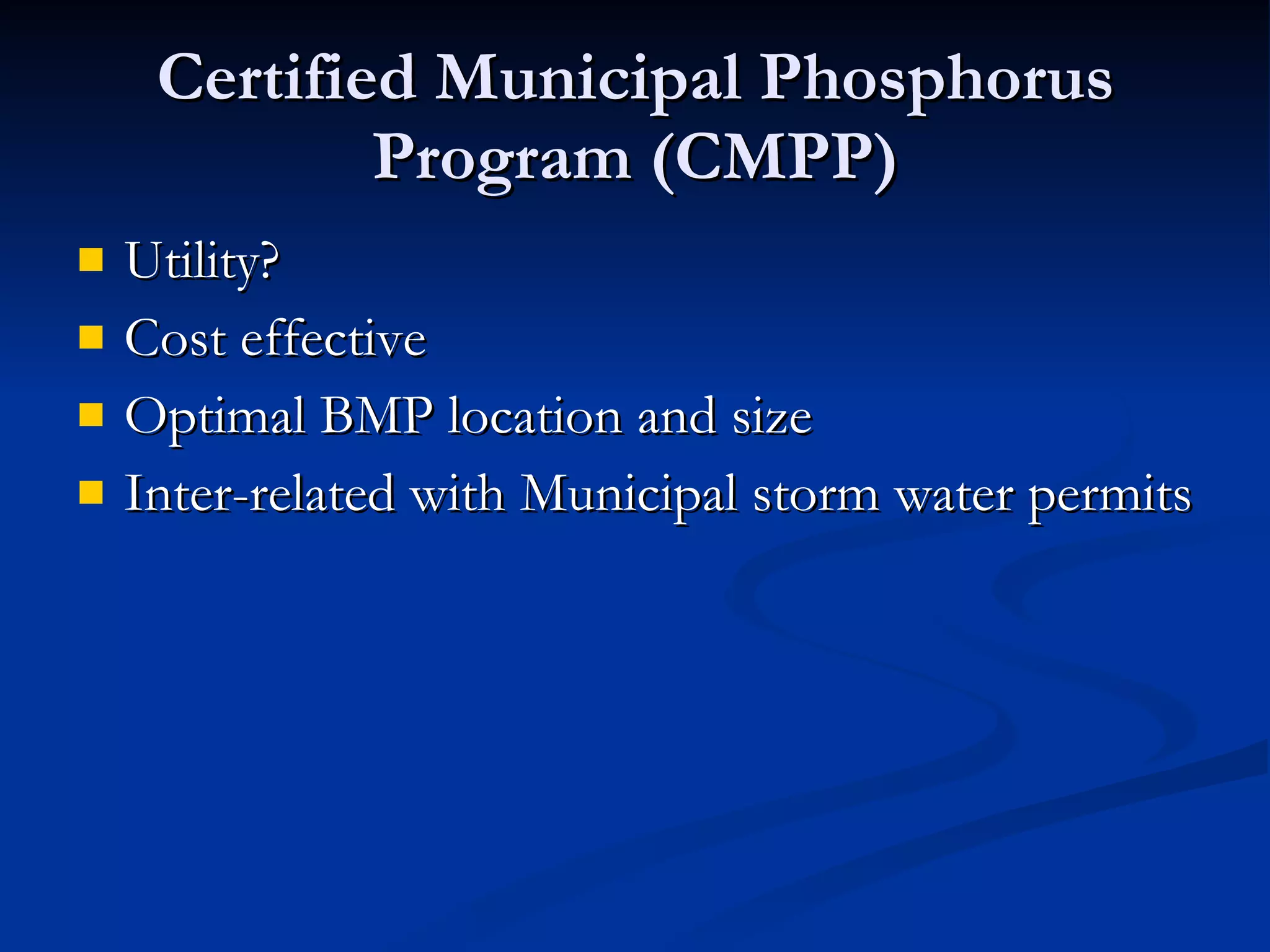 Certified Municipal Phosphorus Program (CMPP) Utility? Cost effective Optimal BMP location and size Inter-related with Municipal storm water permits 